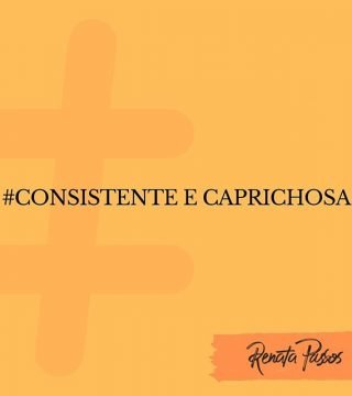 #CONSISTENTE E CAPRICHOSA