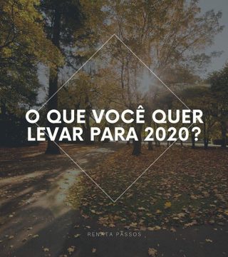 O QUE VOCÊ QUER LEVAR PARA 2020?