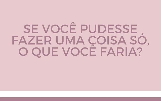 O que você faria se pudesse fazer qualquer coisa?